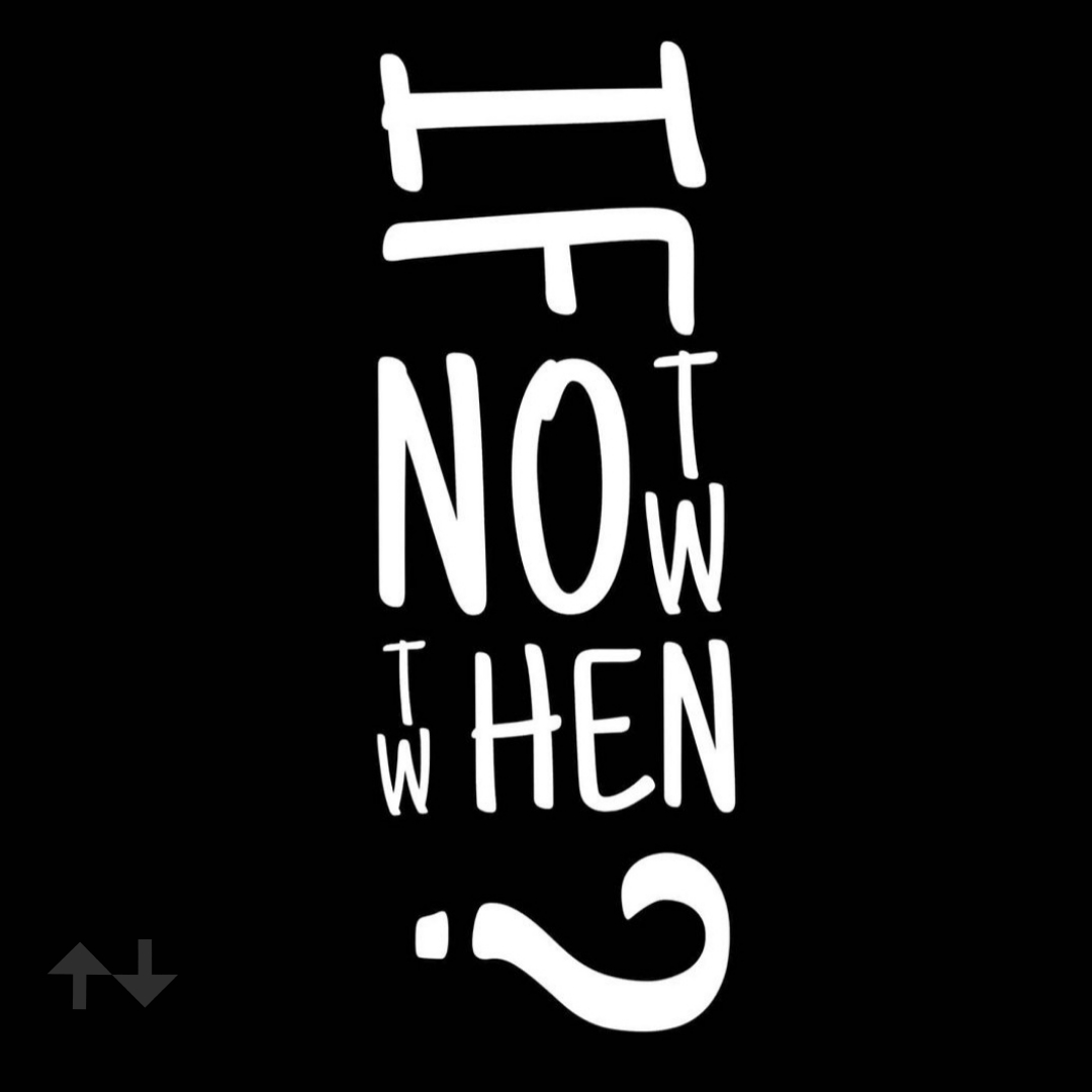 <b>If not now then when</b><br/><br/>Fighting procrastination, we should ask ourselves: If not now, then when?